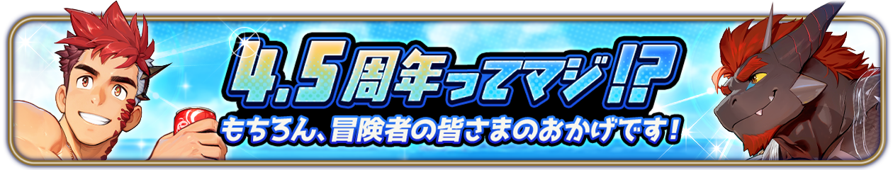 4.5周年ってマジ！？もちろん、冒険者の皆さまのおかげです！